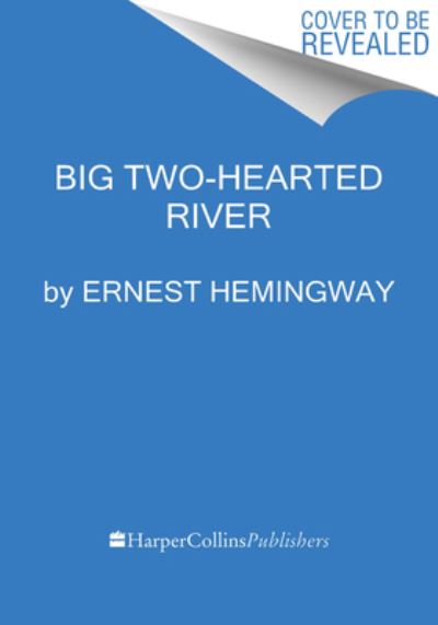 Big Two-Hearted River: The Centennial Edition - Ernest Hemingway - Bøger - HarperCollins Publishers Inc - 9780063297494 - 6. juli 2023