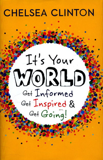 Cover for Chelsea Clinton · It's Your World: Get Informed, Get Inspired &amp; Get Going! (Hardcover Book) (2015)