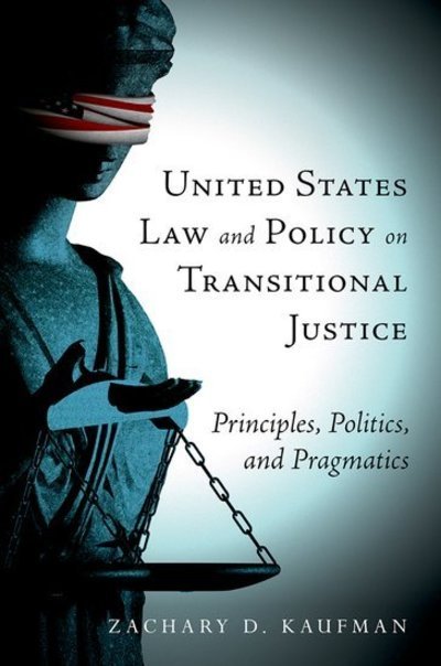Cover for Kaufman, Zachary D. (Senior Fellow, Senior Fellow, Harvard University, John F. Kennedy School of Government, Belfer Center for Science and International Affairs) · United States Law and Policy on Transitional Justice: Principles, Politics, and Pragmatics (Gebundenes Buch) (2016)