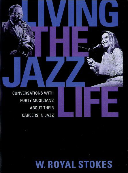 Cover for Stokes, W. Royal (, Editor of the quarterly ^IJazz Notes^R and is author of ^IThe Jazz Scene^R and ^ISwing Era New York^R) · Living the Jazz Life: Conversations with Forty Musicians About Their Careers in Jazz (Paperback Book) (2002)