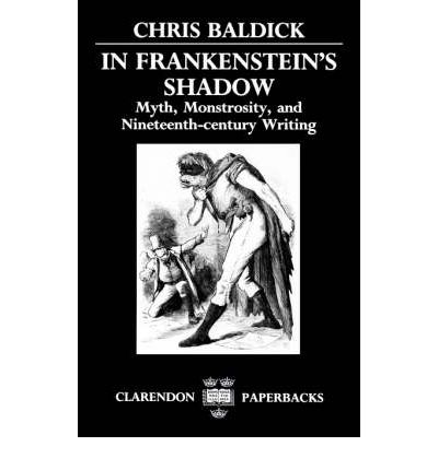 Cover for Baldick, Chris (Professor of English, Professor of English, University of London at Goldsmiths' College) · In Frankenstein's Shadow: Myth, Monstrosity, and Nineteenth-Century Writing - Clarendon Paperbacks (Paperback Book) (1990)