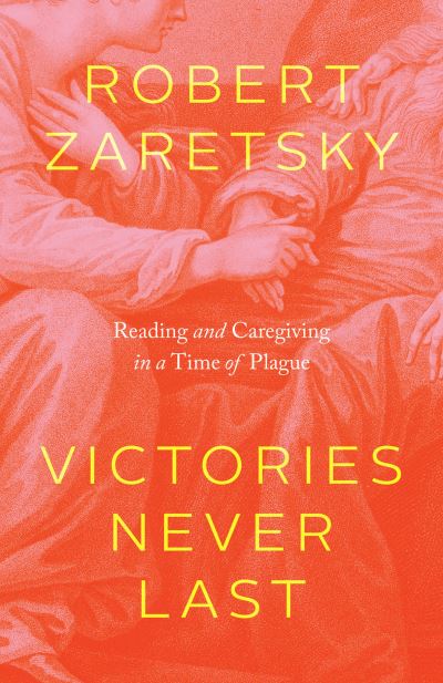 Cover for Robert Zaretsky · Victories Never Last: Reading and Caregiving in a Time of Plague (Hardcover Book) (2022)