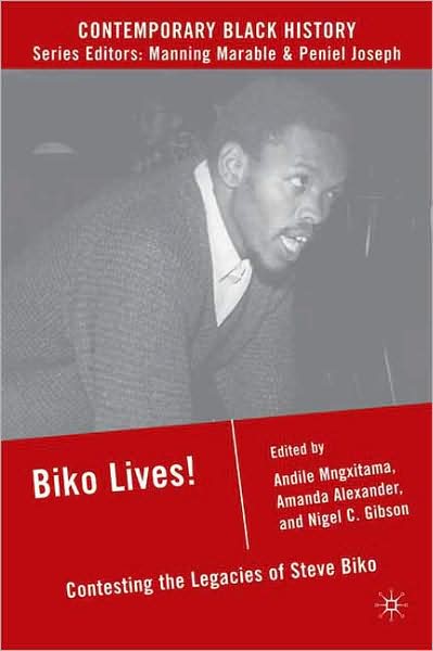 Cover for Andile Mngxitama · Biko Lives!: Contesting the Legacies of Steve Biko - Contemporary Black History (Paperback Book) (2008)