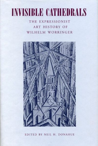Invisible Cathedrals: The Expressionist Art History of Wilhelm Worringer - Neil H Donahue - Books - Pennsylvania State University Press - 9780271030494 - April 15, 1995