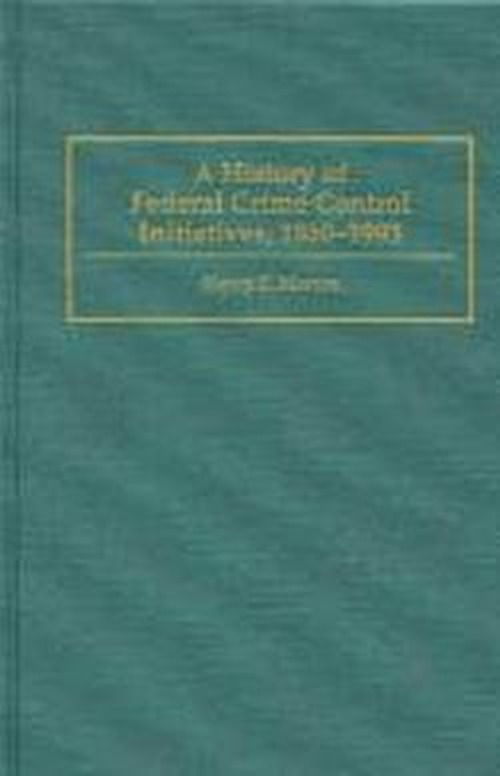 A History of Federal Crime Control Initiatives, 1960-1993 - Nancy E. Marion - Books - ABC-CLIO - 9780275946494 - July 21, 1994