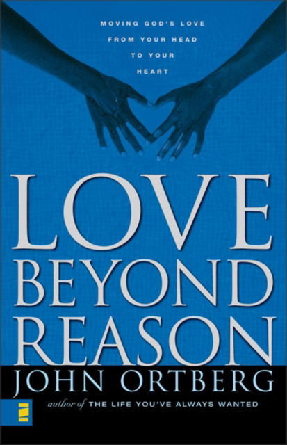 Cover for John Ortberg · Love Beyond Reason: Moving God's Love from Your Head to Your Heart (Paperback Book) (2001)