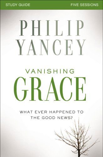 Vanishing Grace Study Guide: Whatever Happened to the Good News? - Yancey Philip Yancey - Bøger - HarperChristian Resources - 9780310825494 - 21. oktober 2014