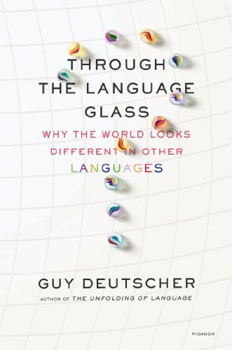 Through the Language Glass: Why the World Looks Different in Other Languages - Guy Deutscher - Books - Henry Holt & Co - 9780312610494 - August 30, 2011