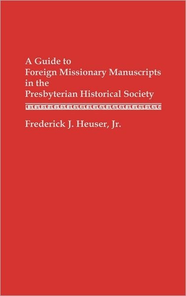 Cover for Hauser, Frederick H., Jr. · A Guide to Foreign Missionary Manuscripts in the Presbyterian Historical Society - Bibliographies and Indexes in World History (Hardcover Book) (1988)