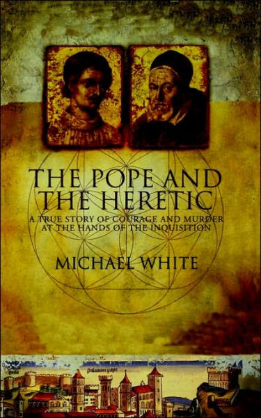 The Pope And The Heretic: A True Story of Courage and Murder - Michael White - Books - Little, Brown Book Group - 9780349113494 - March 2, 2006