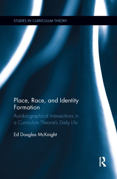 Cover for McKnight, Ed Douglas (University of Alabama) · Place, Race, and Identity Formation: Autobiographical Intersections in a Curriculum Theorist's Daily Life - Studies in Curriculum Theory Series (Paperback Book) (2019)