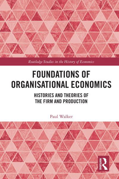 Foundations of Organisational Economics: Histories and Theories of the Firm and Production - Routledge Studies in the History of Economics - Paul Walker - Kirjat - Taylor & Francis Ltd - 9780367722494 - maanantai 26. syyskuuta 2022