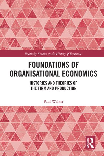 Foundations of Organisational Economics: Histories and Theories of the Firm and Production - Routledge Studies in the History of Economics - Paul Walker - Books - Taylor & Francis Ltd - 9780367722494 - September 26, 2022