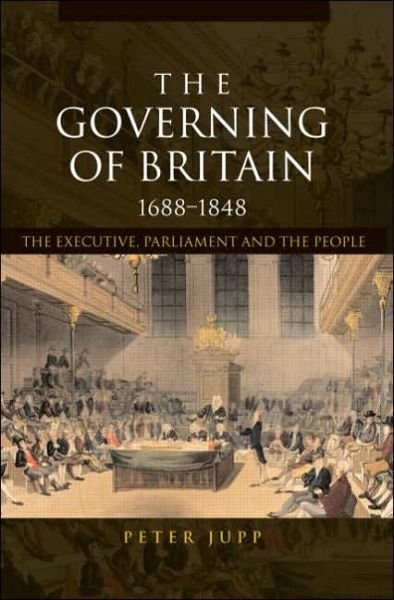 Cover for Jupp, Peter (Queen's University Belfast, UK) · The Governing of Britain, 1688-1848: The Executive, Parliament and the People (Paperback Bog) (2006)