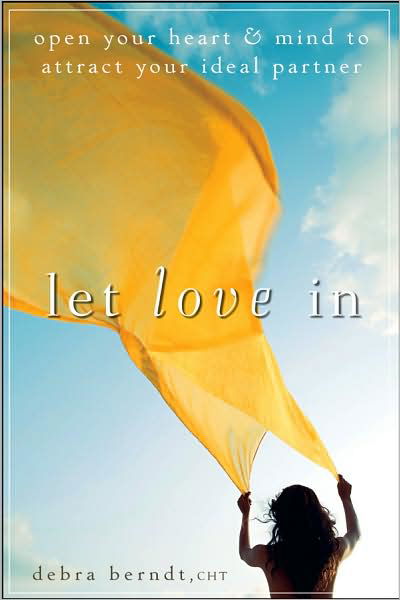 Cover for Debra Berndt · Let Love In: Open Your Heart and Mind to Attract Your Ideal Partner (Paperback Book) (2010)