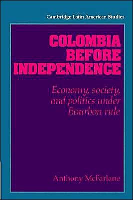 Cover for McFarlane, Anthony (University of Warwick) · Colombia before Independence: Economy, Society, and Politics under Bourbon Rule - Cambridge Latin American Studies (Paperback Book) (2002)