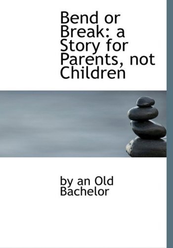 Cover for By an Old Bachelor · Bend or Break: a Story for Parents, Not Children (Paperback Book) [Large Print, Lrg edition] (2008)