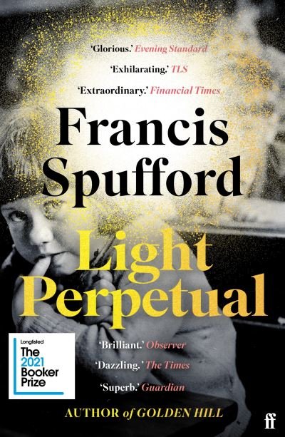 Spufford, Francis (author) · Light Perpetual: 'Heartbreaking . . . a boundlessly rich novel.' Telegraph (Paperback Book) [Main edition] (2022)