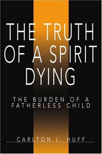 Cover for Carlton Huff · The Truth of a Spirit Dying: the Burden of a Fatherless Child (Paperback Book) (2005)