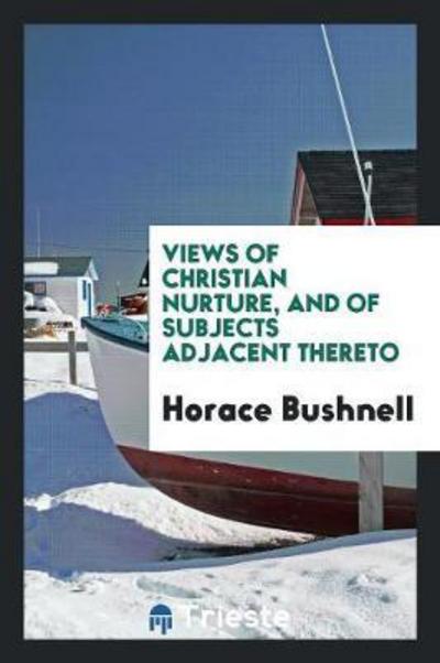 Cover for Horace Bushnell · Views of Christian Nurture, and of Subjects Adjacent Thereto (Paperback Book) (2018)