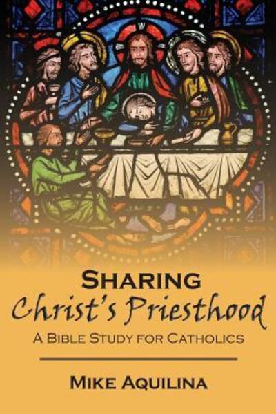 Sharing Christ's Priesthood : A Bible Study for Catholics - Mike Aquilina - Bücher - Lambing Press - 9780692567494 - 7. September 2016