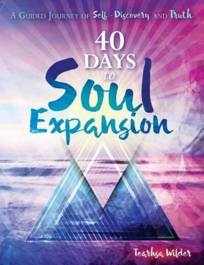 Cover for Tearhsa Dawn Wilder · 40 Days to Soul Expansion : A Guided Journey to Self-Discovery &amp; Truth (Paperback Book) (2018)