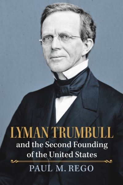 Cover for Paul Rego · Lyman Trumbull and the Second Founding of the United States (Hardcover Book) (2022)