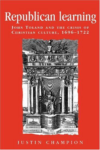 Cover for Justin Champion · Republican Learning: John Toland and the Crisis of Christian Culture, 1696-1722 (Politics, Culture and Society in Early Modern Britain) (Paperback Book) [Reprint edition] (2009)