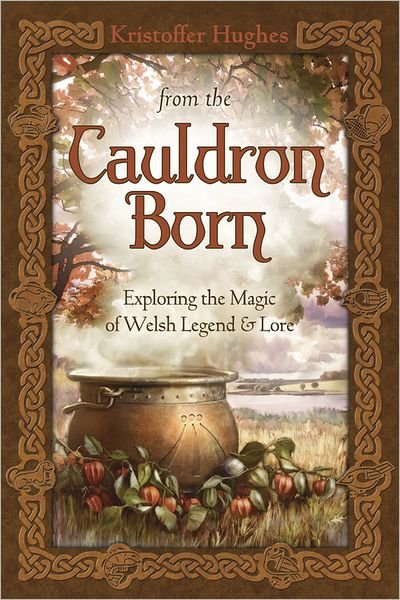 Cover for Kristoffer Hughes · From the Cauldron Born: Exploring the Magic of Welsh Legend and Lore (Taschenbuch) (2012)