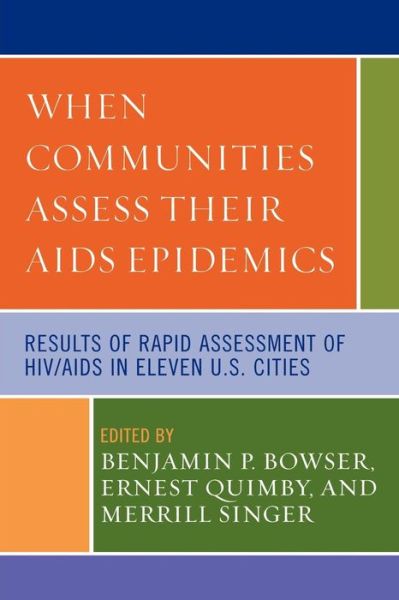 When Communities Assess their AIDS Epidemics: Results of Rapid Assessment of HIV / AIDS in Eleven U.S. Cities - Benjamin P Bowser - Books - Lexington Books - 9780739129494 - July 8, 2008