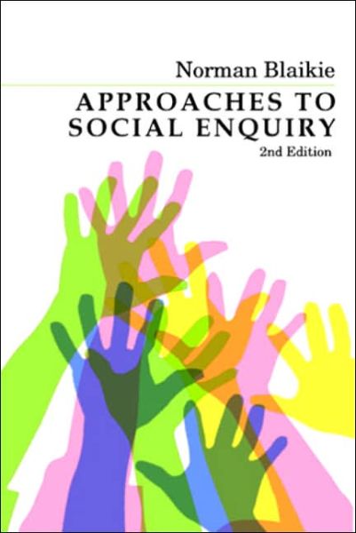 Approaches to Social Enquiry: Advancing Knowledge - Blaikie, Norman (RMIT University Melbourne and Universiti Sains, Malaysia) - Books - John Wiley and Sons Ltd - 9780745634494 - July 25, 2007