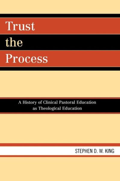 Cover for Stephen D W King · Trust the Process: A History of Clinical Pastoral Education as Theological Education (Paperback Book) (2007)