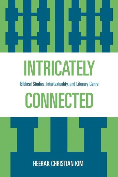 Intricately Connected: Biblical Studies, Intertextuality, and Literary Genre - Heerak Christian Kim - Boeken - University Press of America - 9780761841494 - 29 augustus 2008