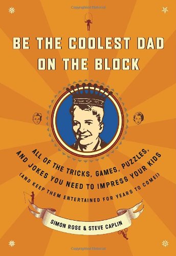 Be the Coolest Dad on the Block: All of the Tricks, Games, Puzzles and Jokes You Need to Impress Your Kids (And Keep Them Entertained for Years to Come!) - Steve Caplin - Bøger - Harmony - 9780767922494 - 2. maj 2006