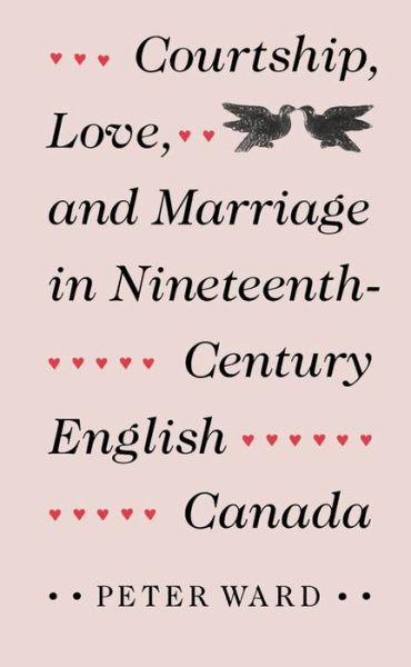 Cover for Peter Ward · Courtship, Love and Marriage in Nineteenth-century English Canada (Hardcover Book) (1990)