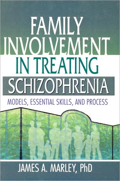 Cover for James A. Marley · Family Involvement in Treating Schizophrenia: Models, Essential Skills, and Process (Hardcover Book) (2003)