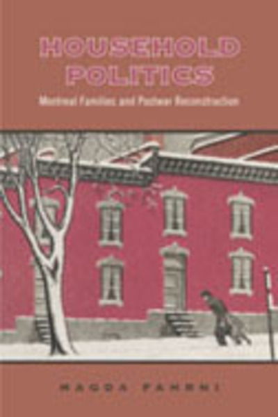 Cover for Magda Fahrni · Household Politics: Montreal Families and Postwar Reconstruction - Studies in Gender and History (Hardcover Book) (2005)