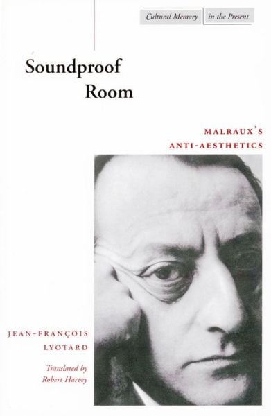 Cover for Jean-Francois Lyotard · Soundproof Room: Malraux's Anti-Aesthetics - Cultural Memory in the Present (Hardcover Book) (2002)