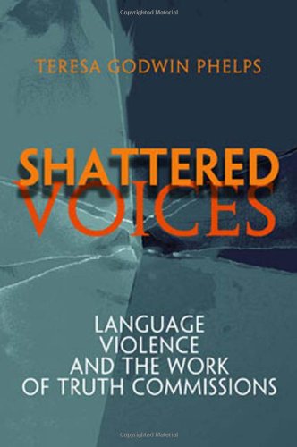 Cover for Teresa Godwin Phelps · Shattered Voices: Language, Violence, and the Work of Truth Commissions - Pennsylvania Studies in Human Rights (Paperback Book) (2006)