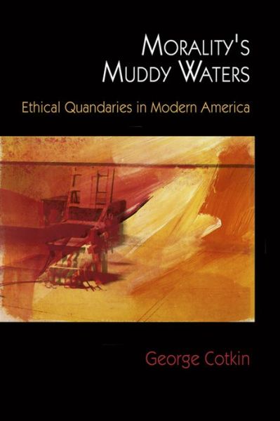 Cover for George Cotkin · Morality's Muddy Waters: Ethical Quandaries in Modern America (Paperback Book) (2013)