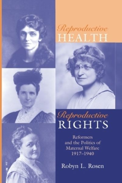 Cover for Robyn L Rosen · Reproductive Health, Reproductive Rights: Reformers &amp; the Politics of Maternal Welfare, 1917-1940 - Women &amp; Health C&amp;s Perspective (Paperback Book) (2021)