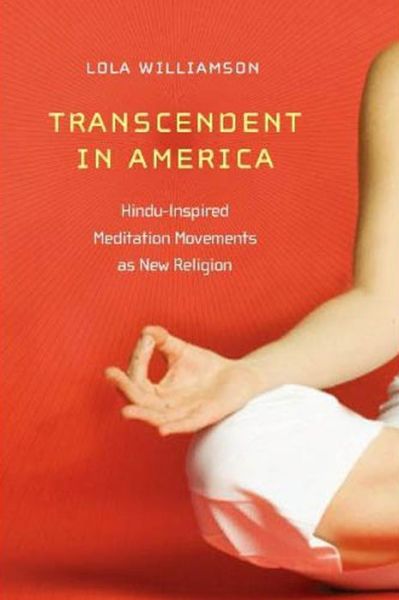 Cover for Lola Williamson · Transcendent in America: Hindu-Inspired Meditation Movements as New Religion - New and Alternative Religions (Hardcover Book) (2010)