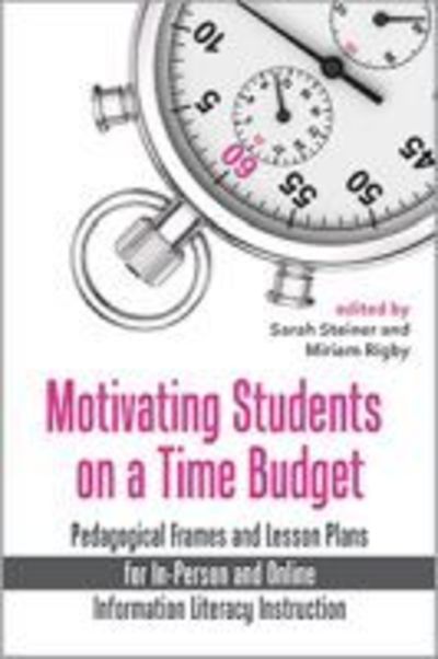 Cover for Sarah Steiner · Motivating Students on a Time Budget: Pedagogical Frames and Lesson Plans for In-Person and Online Information Literacy Instruction (Paperback Book) (2019)