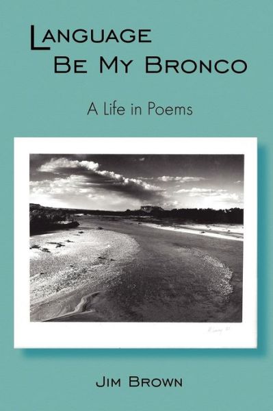 Language Be My Bronco - Jim Brown - Books - Psychosynthesis Press - 9780961144494 - December 21, 2012