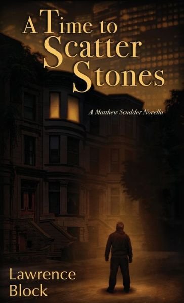Cover for Lawrence Block · A Time to Scatter Stones: A Matthew Scudder Novella - Matthew Scudder Mysteries (Innbunden bok) (2020)