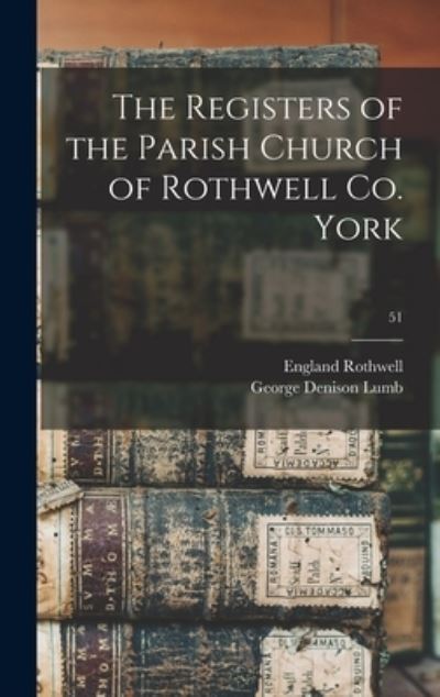 Cover for George Denison Lumb · The Registers of the Parish Church of Rothwell Co. York; 51 (Hardcover Book) (2021)