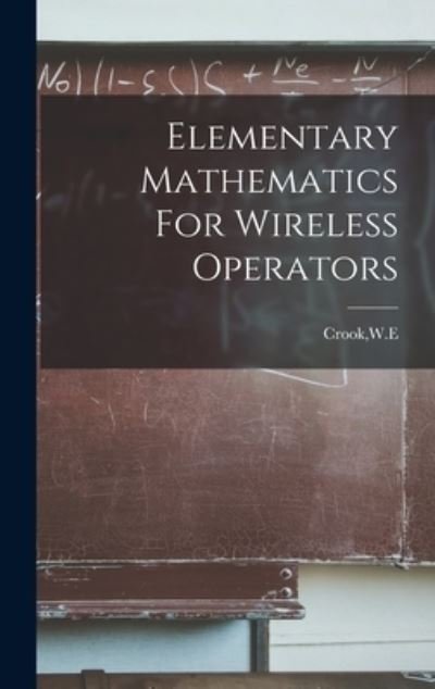 Cover for W E Crook · Elementary Mathematics For Wireless Operators (Hardcover bog) (2021)