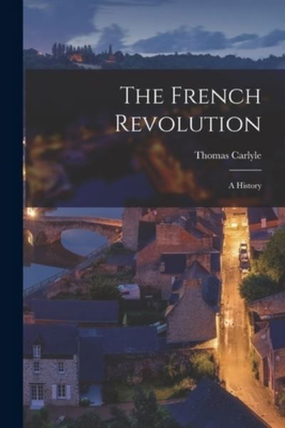 The French Revolution: A History - Thomas Carlyle - Livros - Legare Street Press - 9781015408494 - 26 de outubro de 2022