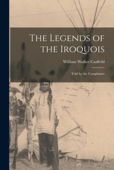 Cover for William Walker Canfield · Legends of the Iroquois (Book) (2022)