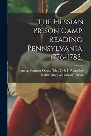 Cover for Jane A. Summer Owen D. &amp; Kevin · Hessian Prison Camp, Reading, Pennsylvania, 1776-1783. . (Book) (2022)